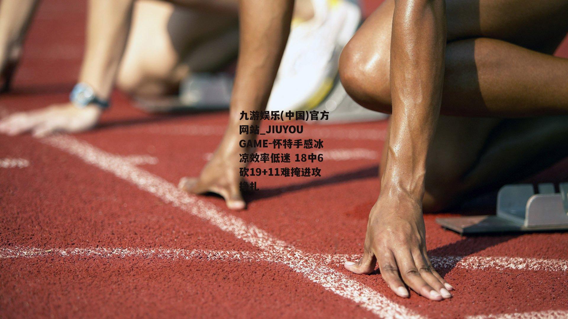 怀特手感冰凉效率低迷 18中6砍19+11难掩进攻挣扎
